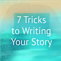 7 Tricks to Writing Your Story